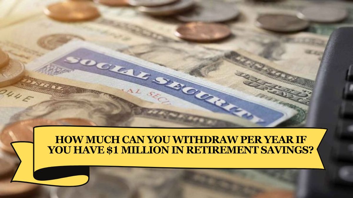 How Much Can You Withdraw Per Year if You Have $1 Million in Retirement Savings