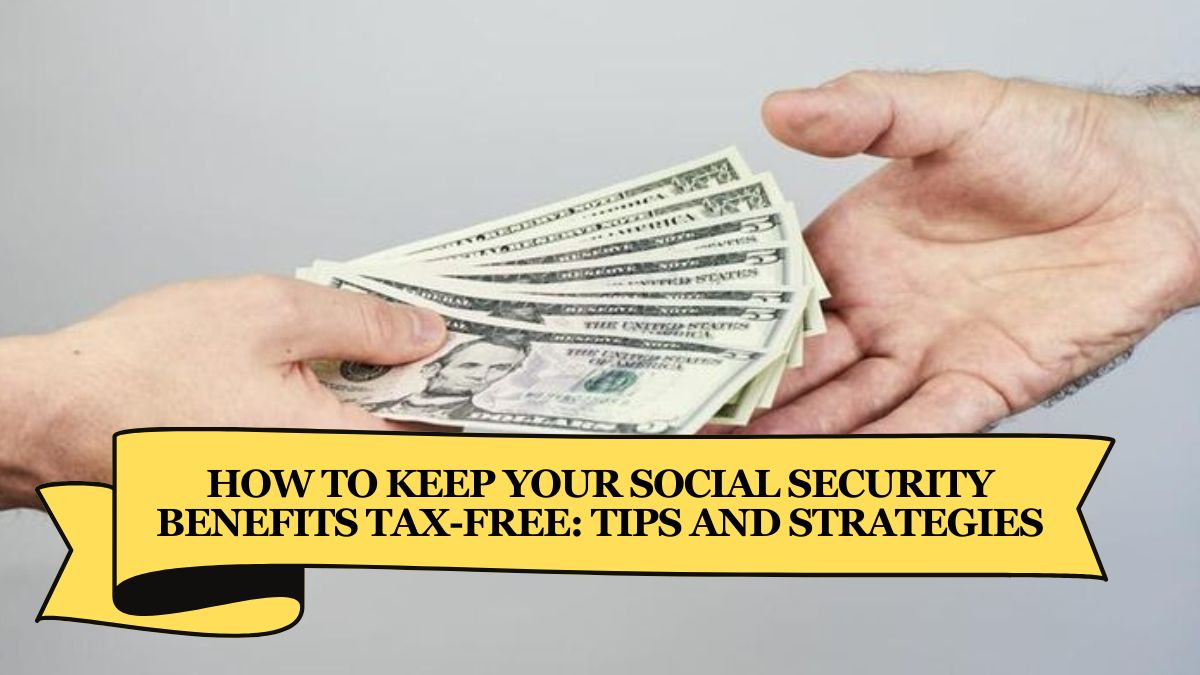 How to Keep Your Social Security Benefits Tax-Free Tips and Strategies