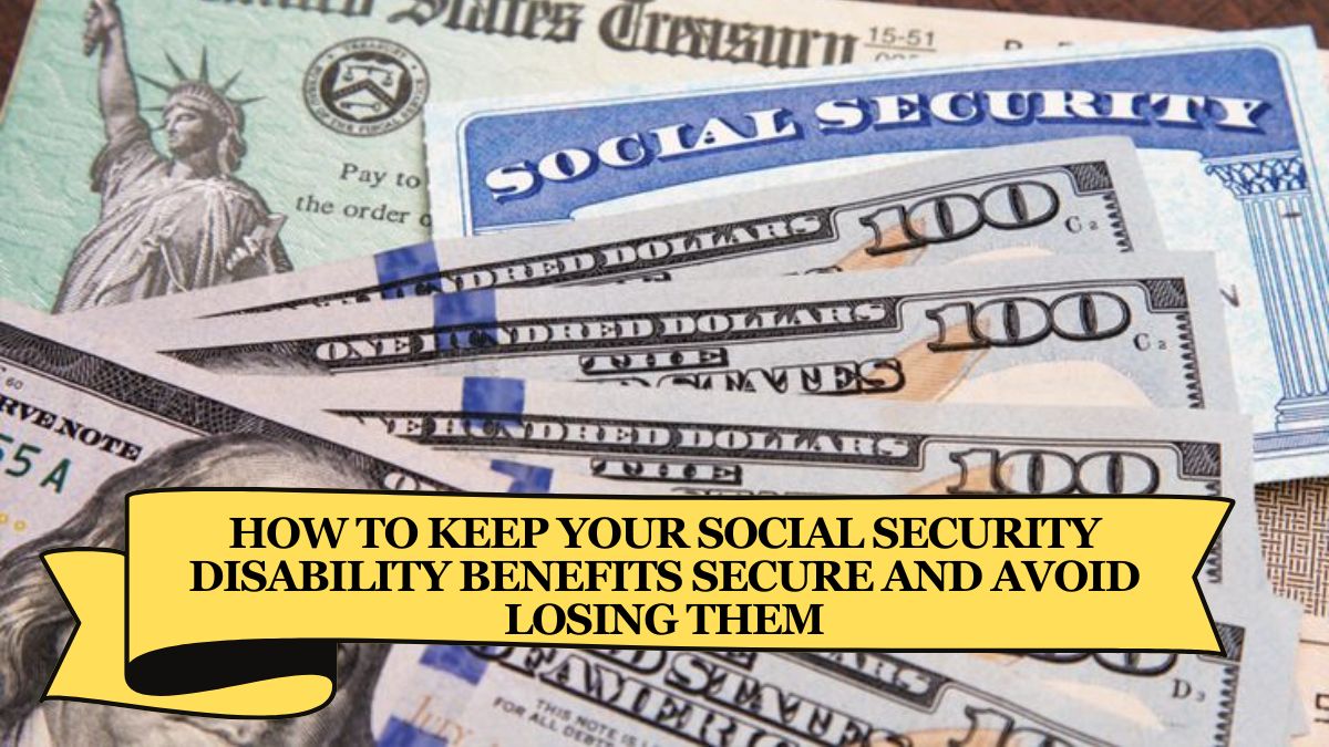 How to Keep Your Social Security Disability Benefits Secure and Avoid Losing Them