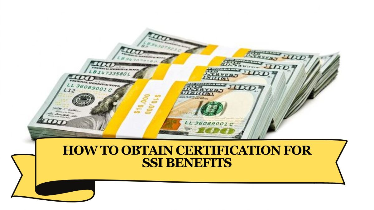 How to Obtain Certification for SSI Benefits