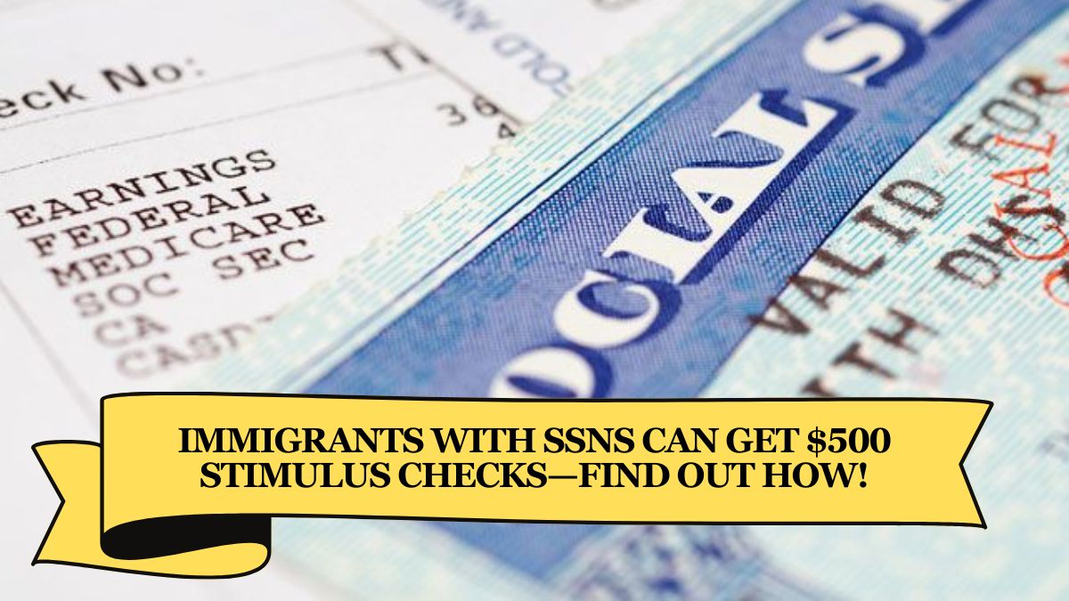 Immigrants with SSNs Can Get $500 Stimulus Checks—Find Out How!