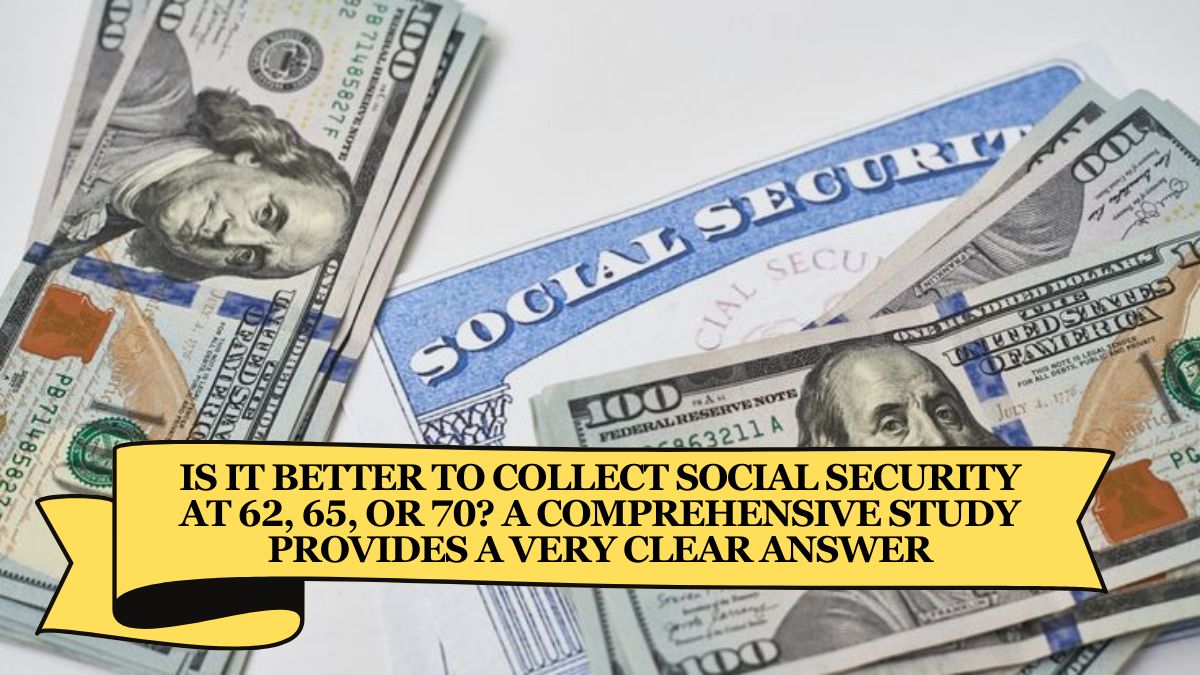 Is It Better to Collect Social Security at 62, 65, or 70 A Comprehensive Study Provides a Very Clear Answer