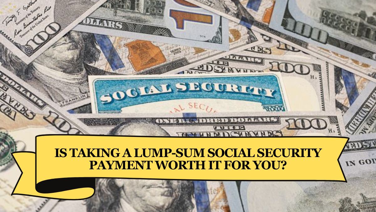 Is Taking a Lump-Sum Social Security Payment Worth It for You