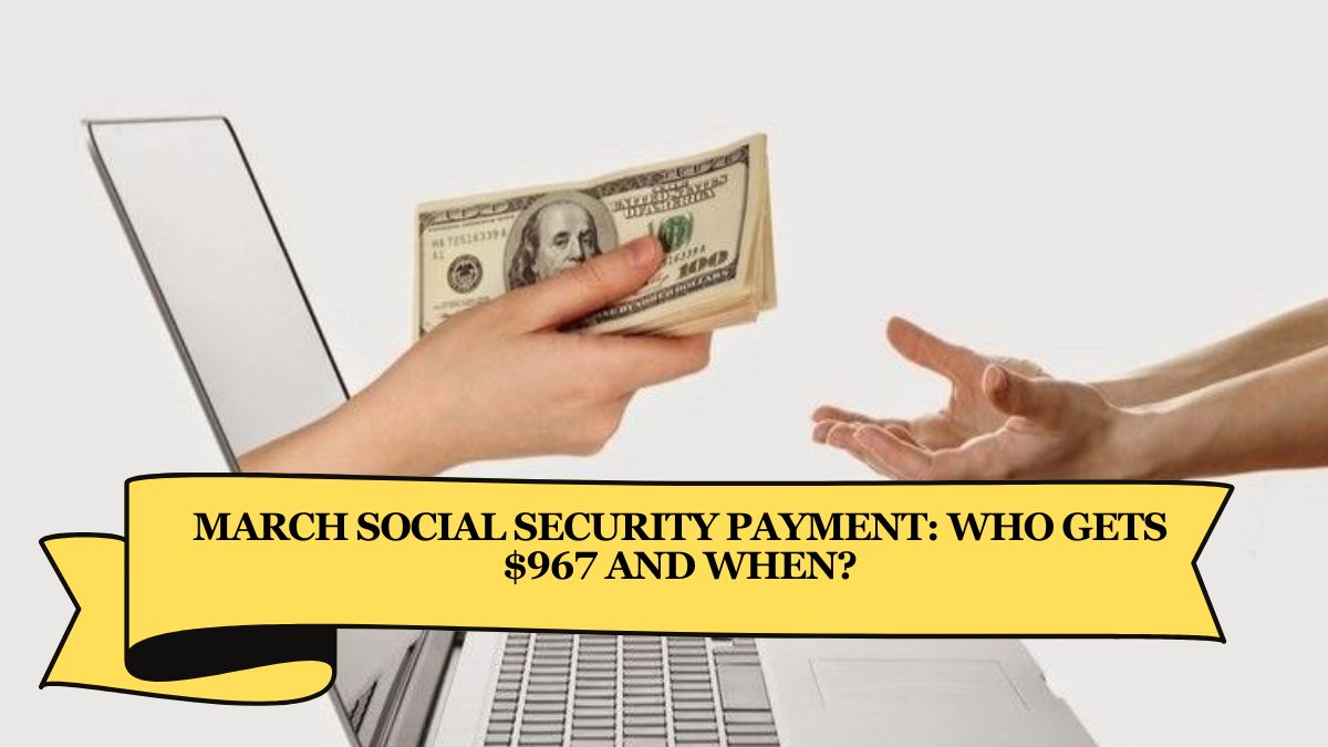 March Social Security Payment Who Gets $967 and When