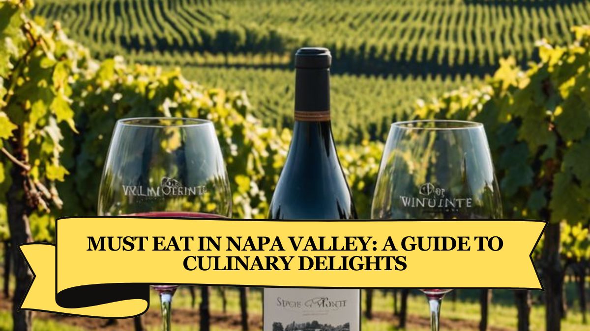 Must Eat in Napa Valley A Guide to Culinary Delights