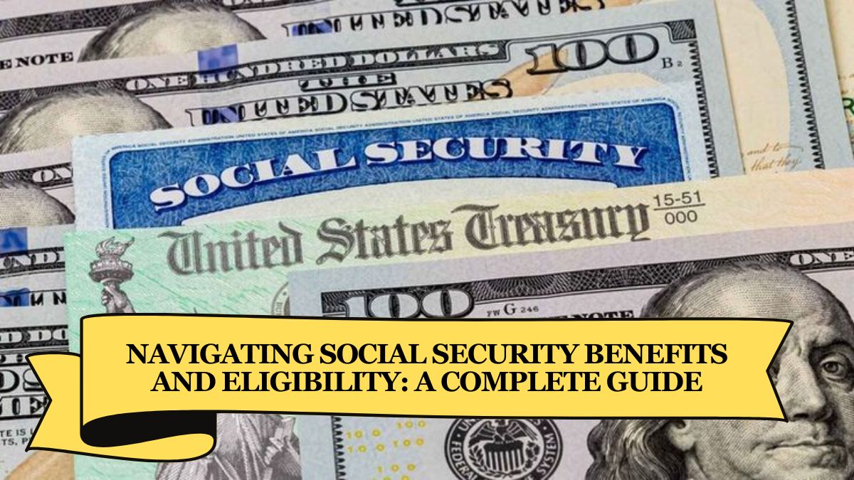 Navigating Social Security Benefits and Eligibility A Complete Guide