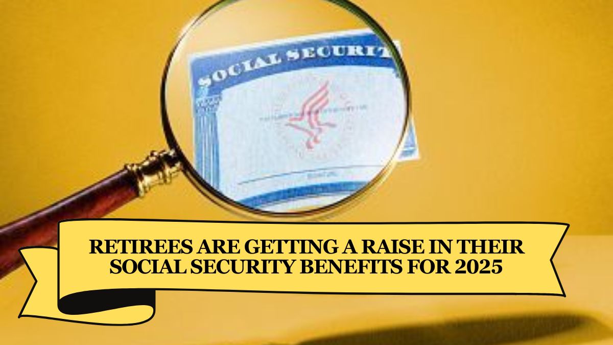 Retirees Are Getting a Raise in Their Social Security Benefits for 2025