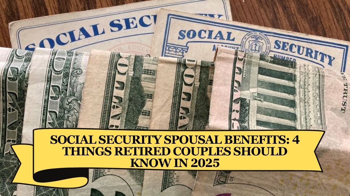 Social Security Spousal Benefits: 4 Things Retired Couples Should Know in 2025