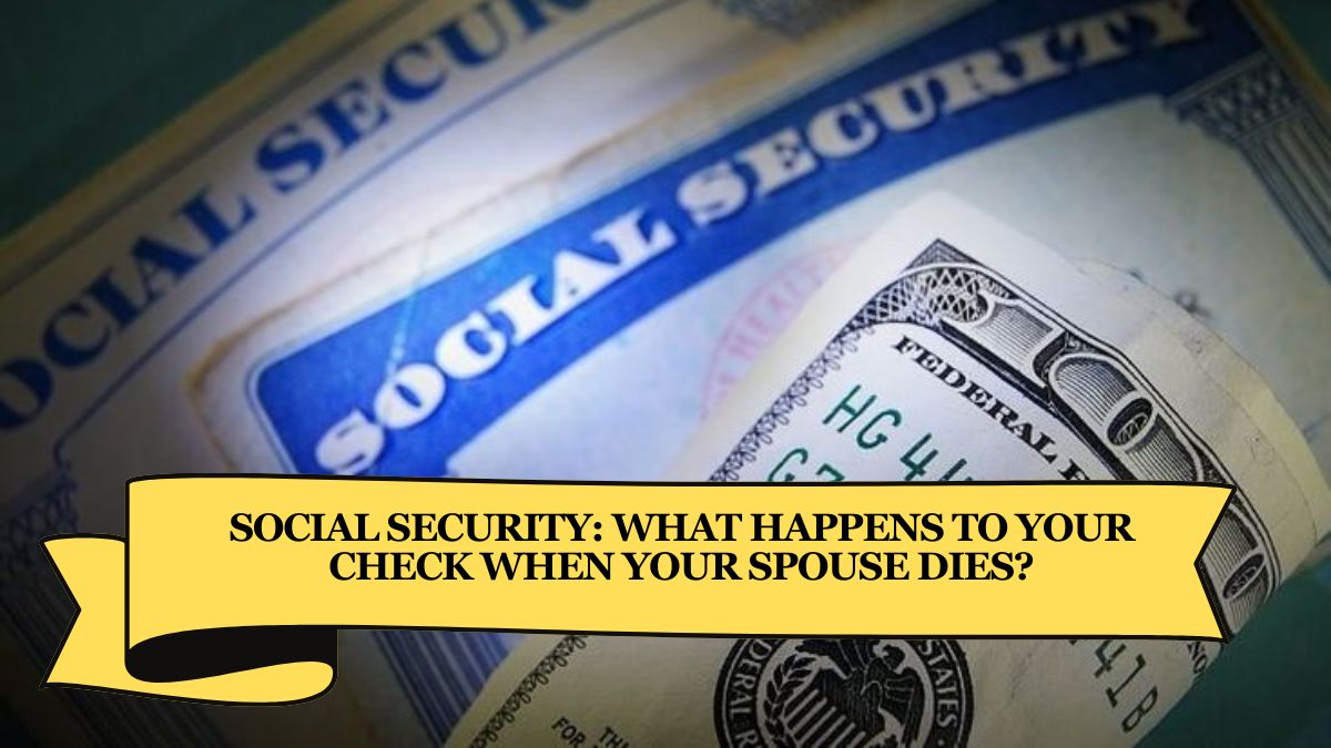 Social Security What Happens to Your Check When Your Spouse Dies