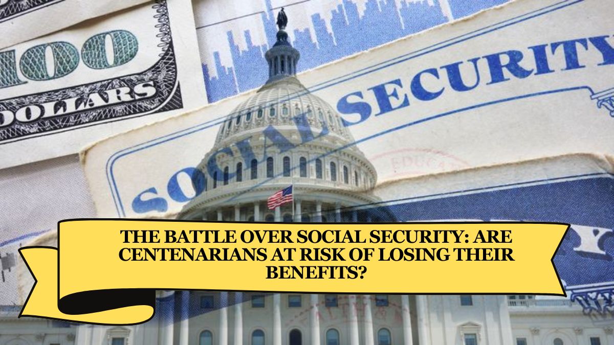 The Battle Over Social Security Are Centenarians at Risk of Losing Their Benefits