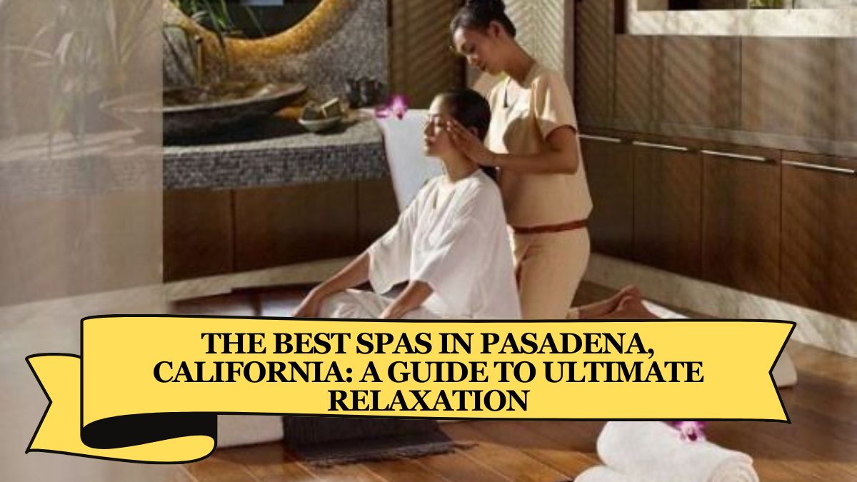 The Best Spas in Pasadena, California A Guide to Ultimate Relaxation (1)