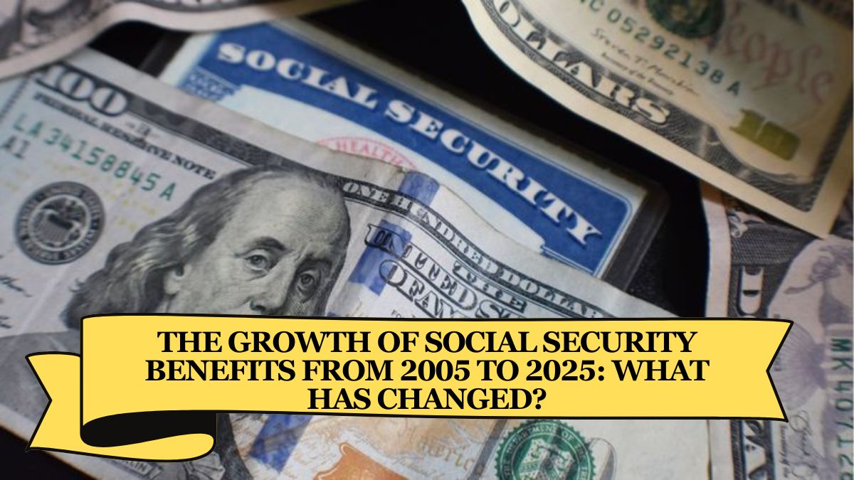 The Growth of Social Security Benefits from 2005 to 2025: What Has Changed?