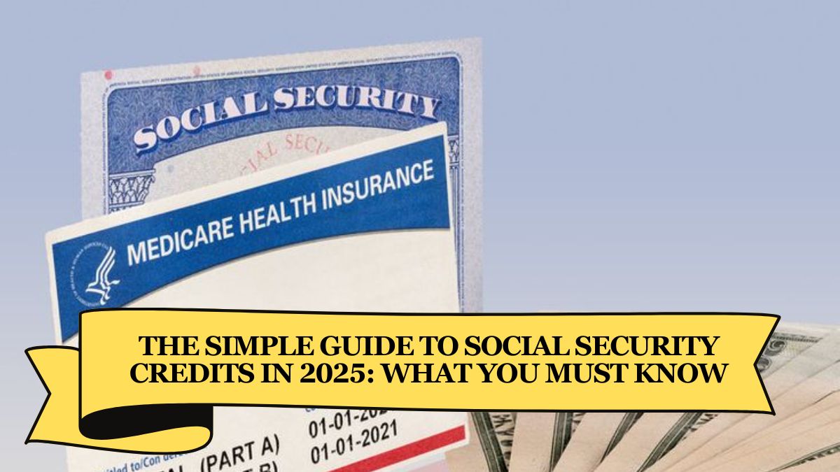 The Simple Guide to Social Security Credits in 2025 What You Must Know