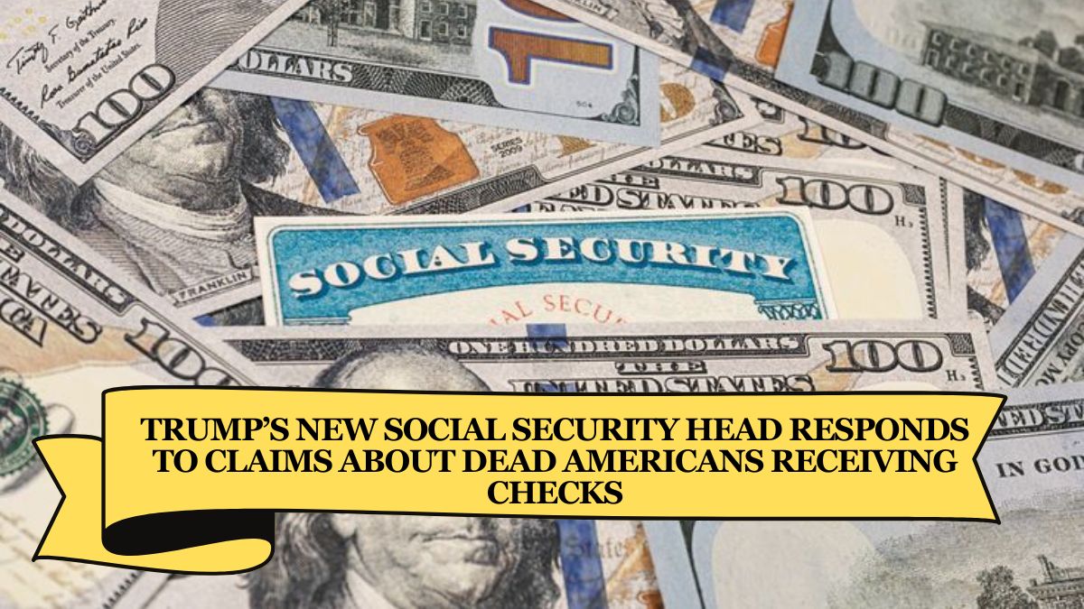 Trump’s New Social Security Head Responds to Claims about Dead Americans Receiving Checks