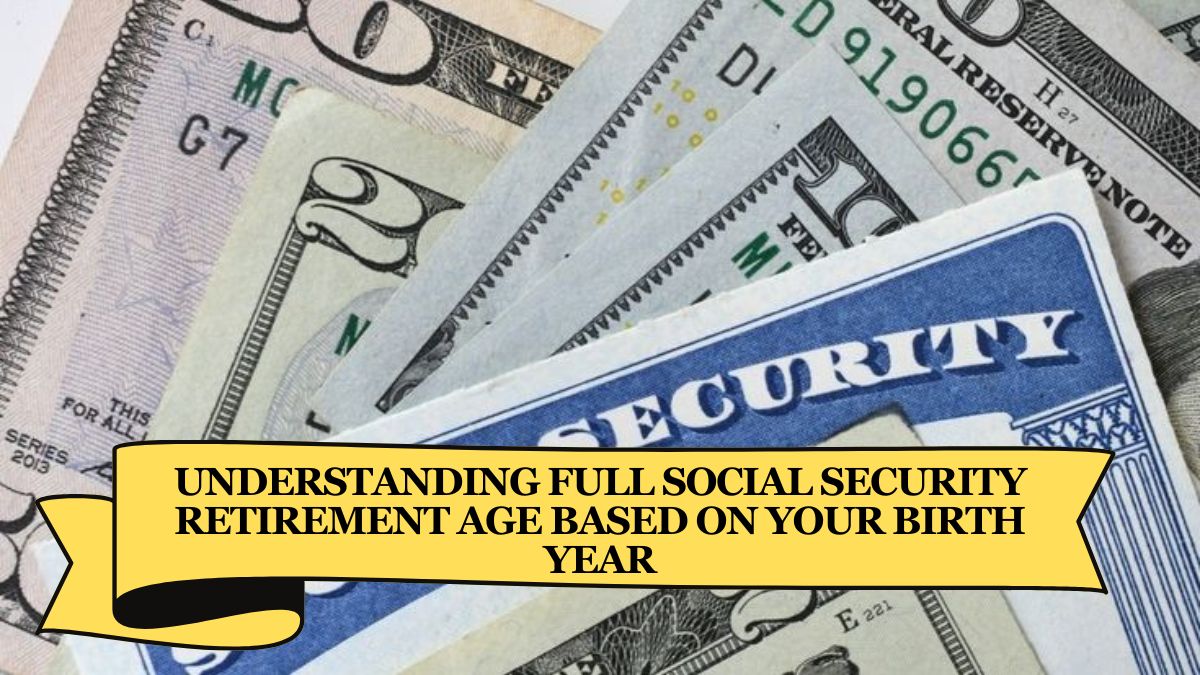 Understanding Full Social Security Retirement Age Based on Your Birth Year