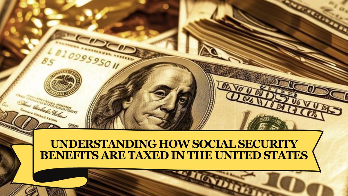 Understanding How Social Security Benefits Are Taxed in the United States