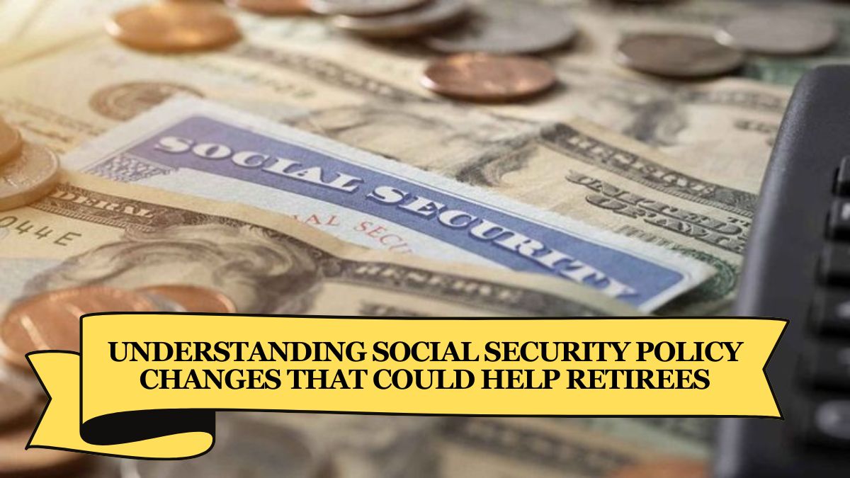 Understanding Social Security Policy Changes That Could Help Retirees