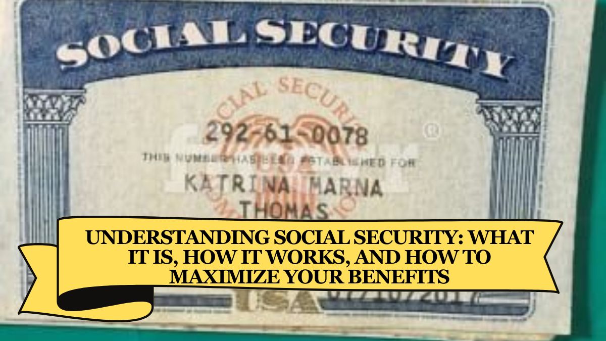 Understanding Social Security What It Is, How It Works, and How to Maximize Your Benefits