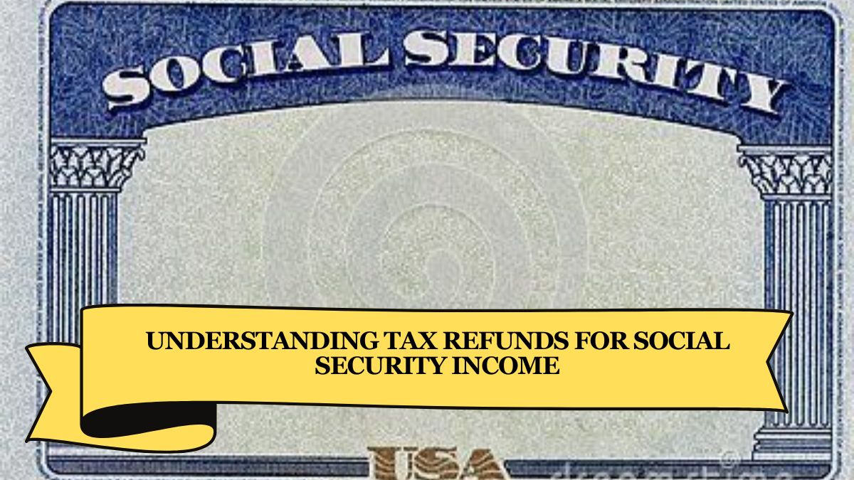 Understanding Tax Refunds for Social Security Income