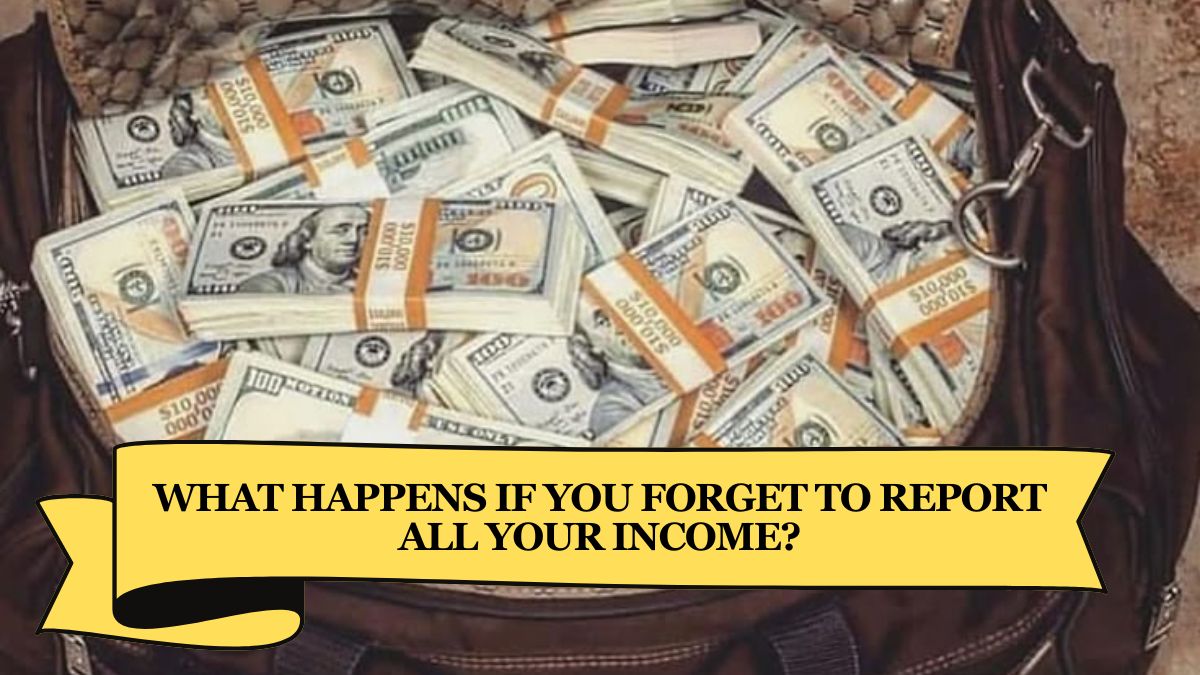 What Happens If You Forget to Report All Your Income