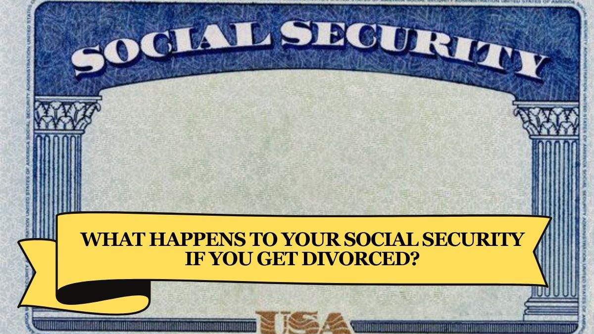 What Happens to Your Social Security If You Get Divorced