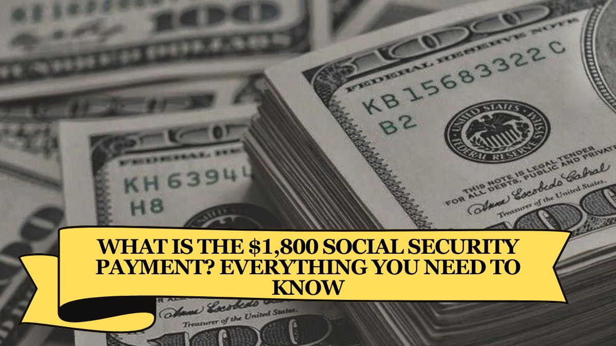 What is the $1,800 Social Security Payment Everything You Need to Know