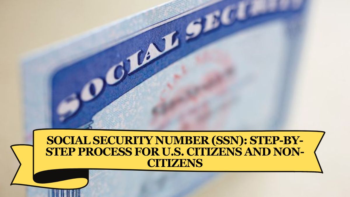 Social Security Number (SSN): Step-by-Step Process for U.S. Citizens and Non-Citizens