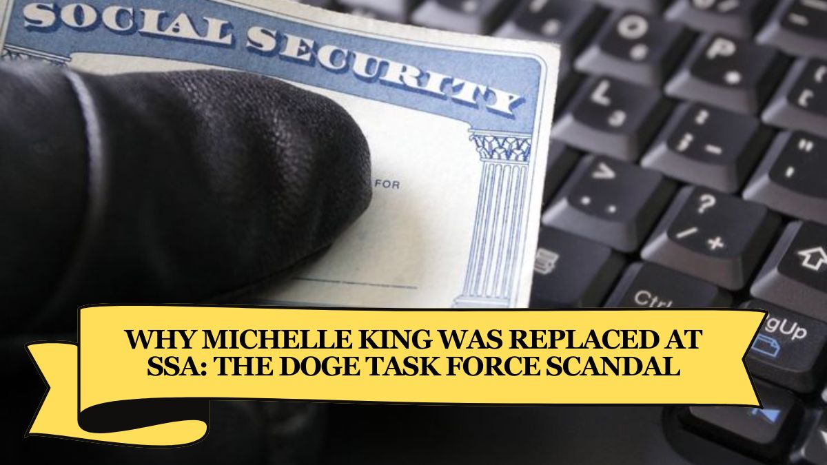 Why Michelle King Was Replaced at SSA The DOGE Task Force Scandal