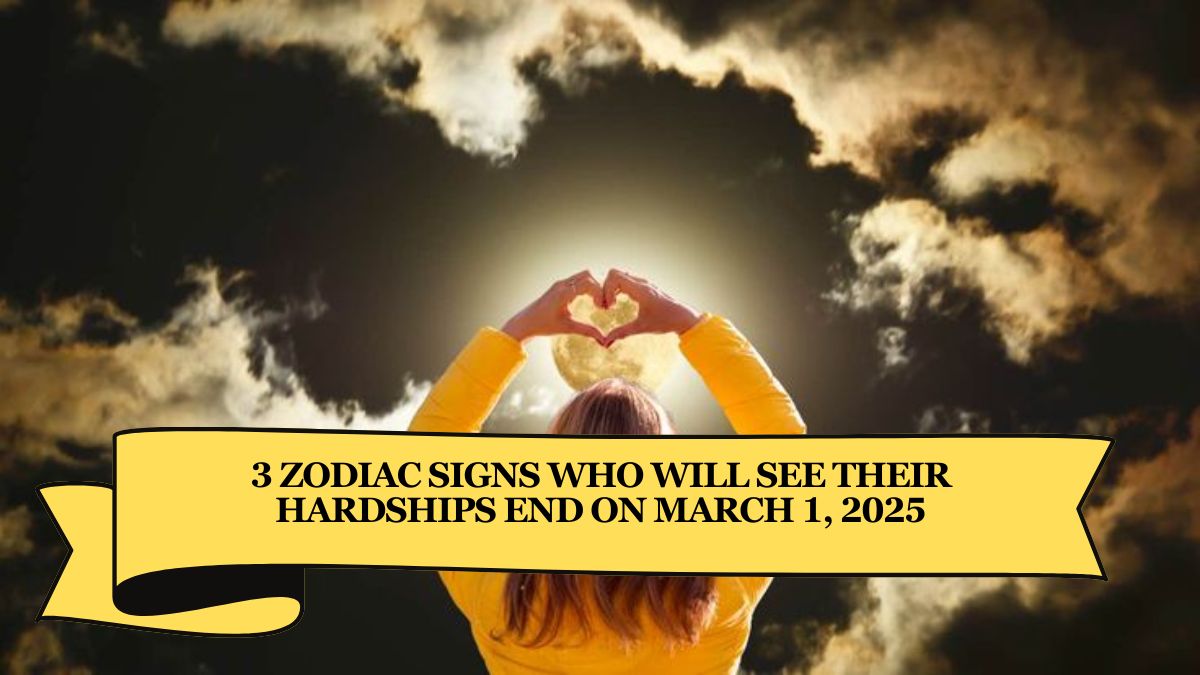 3 Zodiac Signs Who Will See Their Hardships End on March 1, 2025