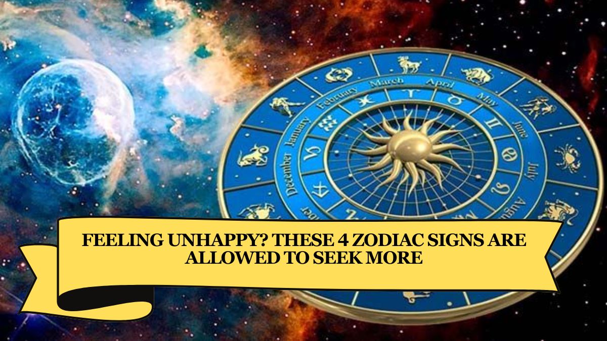 Feeling Unhappy? These 4 Zodiac Signs Are Allowed to Seek More