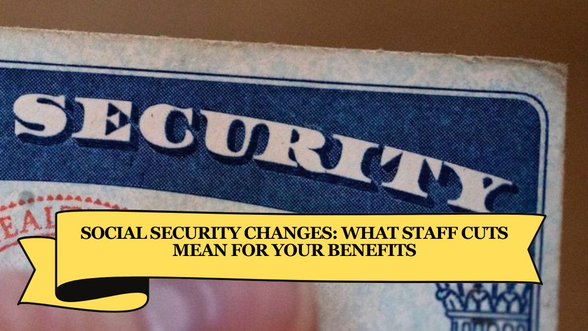 Social Security Changes What Staff Cuts Mean for Your Benefits